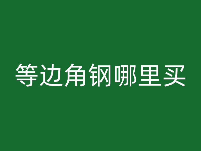 等邊角鋼哪里買(mǎi)