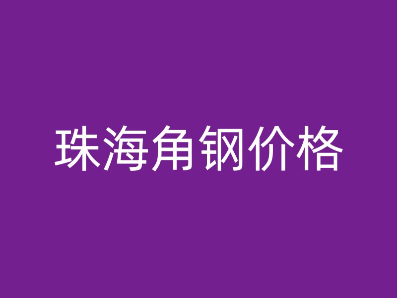 珠海角鋼價(jià)格